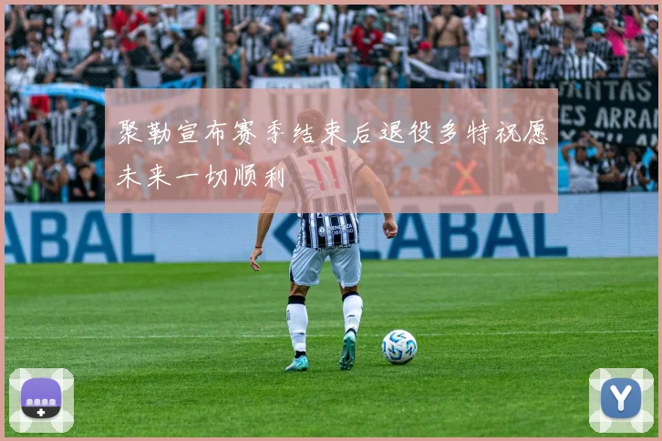 聚勒宣布赛季结束后退役多特祝愿未来一切顺利