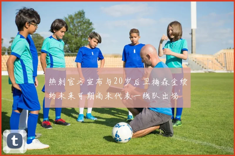 热刺官方宣布与20岁后卫梅森金续约未来可期尚未代表一线队出场